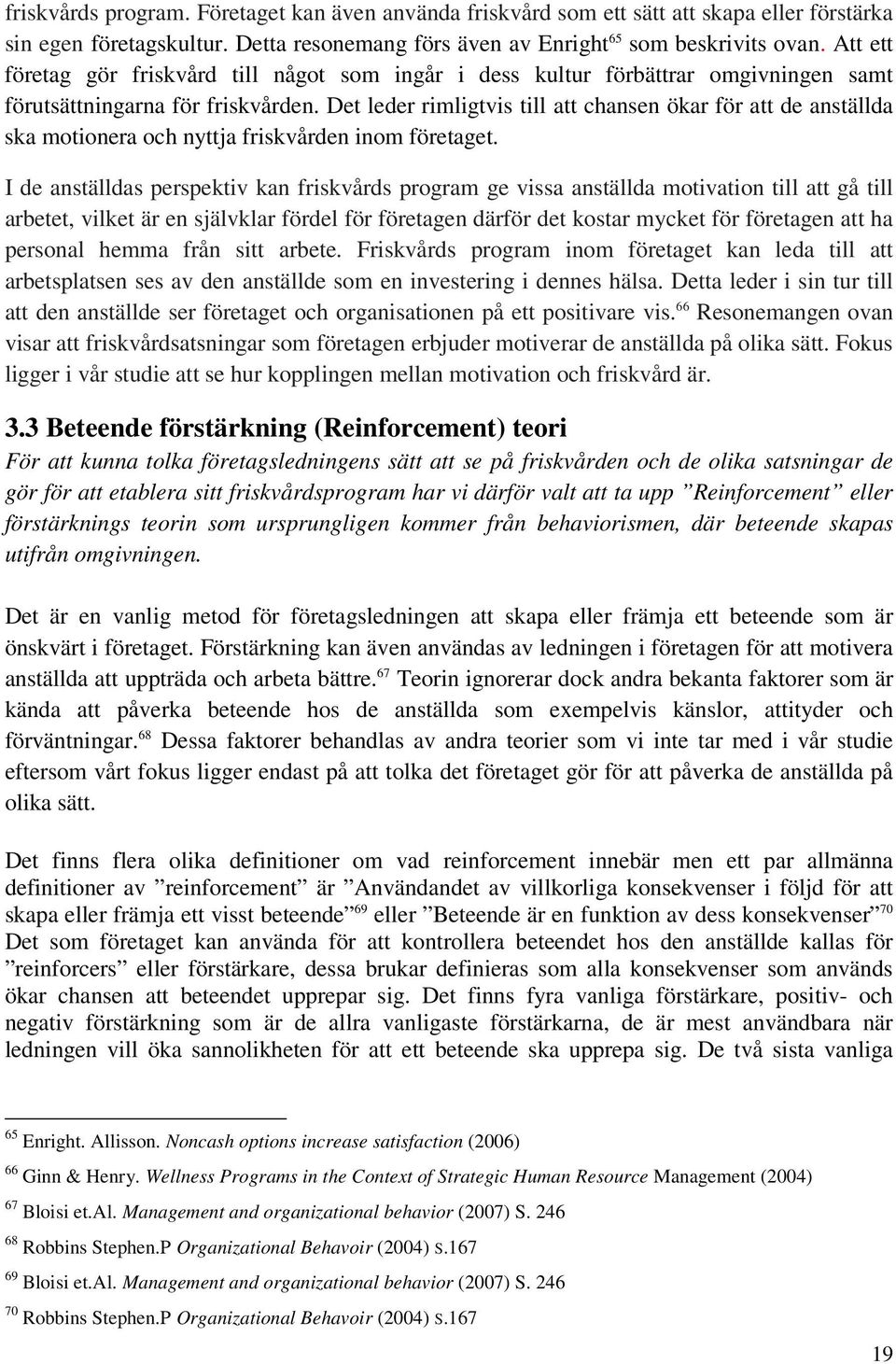 Det leder rimligtvis till att chansen ökar för att de anställda ska motionera och nyttja friskvården inom företaget.