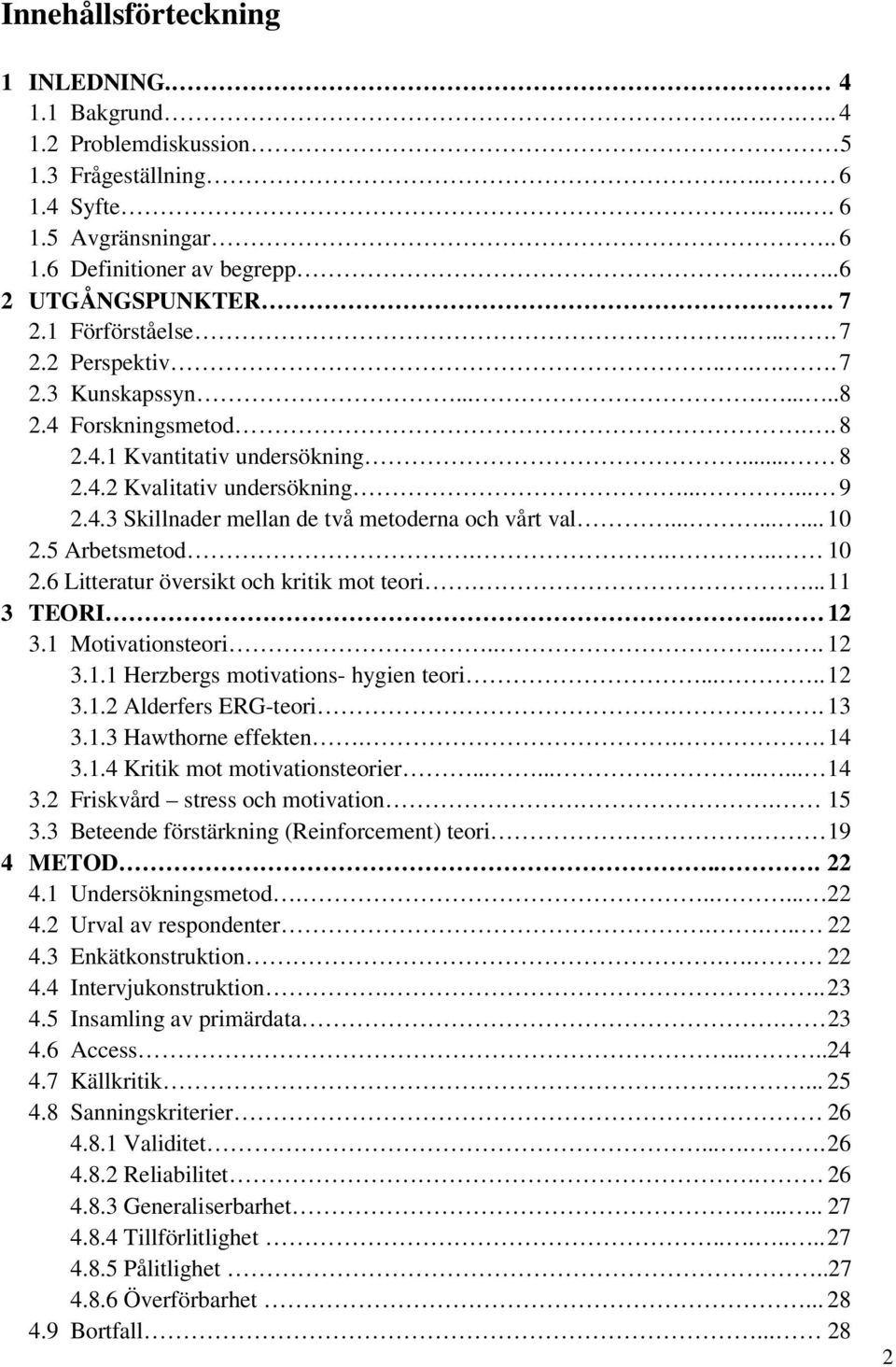 ........ 10 2.5 Arbetsmetod.... 10 2.6 Litteratur översikt och kritik mot teori.... 11 3 TEORI.. 12 3.1 Motivationsteori..... 12 3.1.1 Herzbergs motivations- hygien teori..... 12 3.1.2 Alderfers ERG-teori.