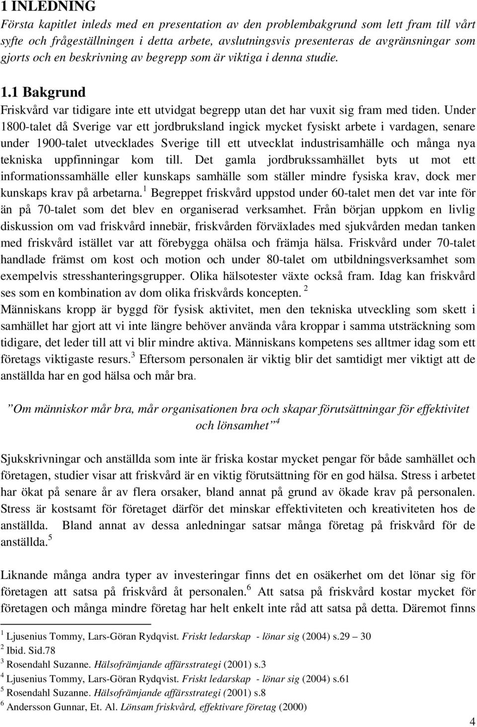 Under 1800-talet då Sverige var ett jordbruksland ingick mycket fysiskt arbete i vardagen, senare under 1900-talet utvecklades Sverige till ett utvecklat industrisamhälle och många nya tekniska