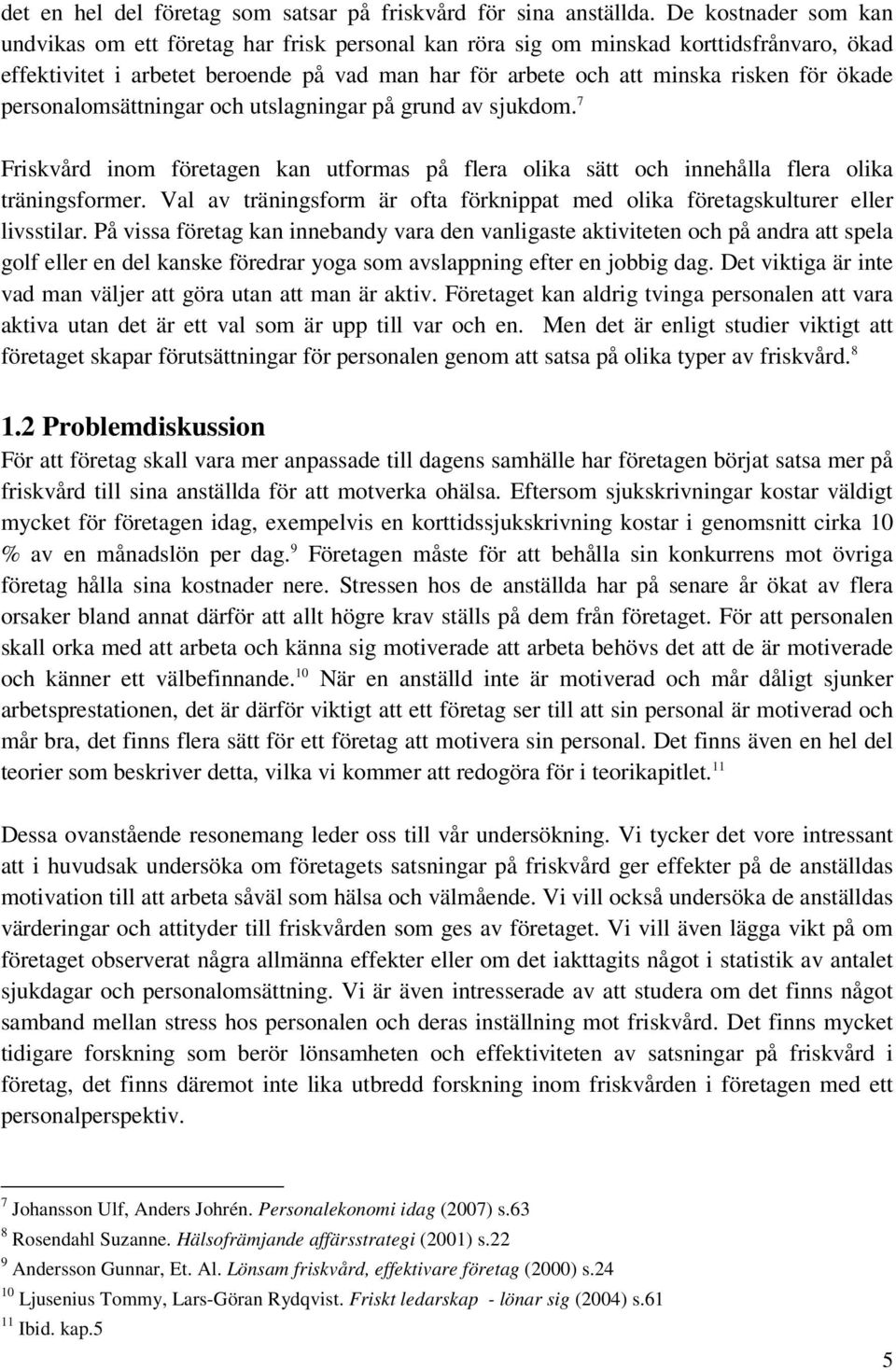 ökade personalomsättningar och utslagningar på grund av sjukdom. 7 Friskvård inom företagen kan utformas på flera olika sätt och innehålla flera olika träningsformer.