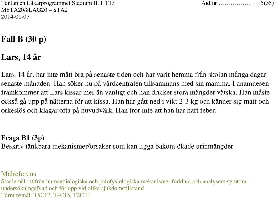 Han måste också gå upp på nätterna för att kissa. Han har gått ned i vikt 2-3 kg och känner sig matt och orkeslös och klagar ofta på huvudvärk. Han tror inte att han har haft feber.