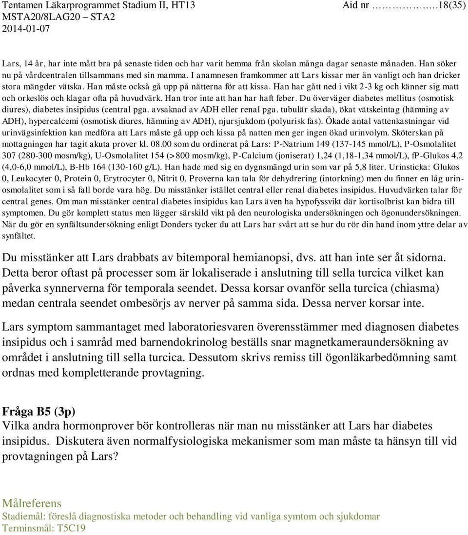 Han har gått ned i vikt 2-3 kg och känner sig matt och orkeslös och klagar ofta på huvudvärk. Han tror inte att han har haft feber.