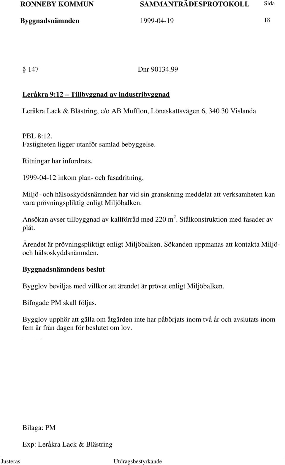 Miljö- och hälsoskyddsnämnden har vid sin granskning meddelat att verksamheten kan vara prövningspliktig enligt Miljöbalken. Ansökan avser tillbyggnad av kallförråd med 220 m 2.