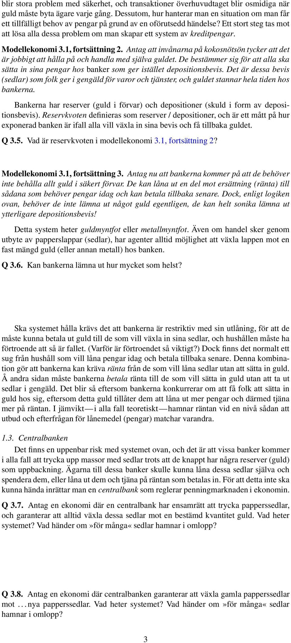 Ett stort steg tas mot att lösa alla dessa problem om man skapar ett system av kreditpengar. Modellekonomi 3.1, fortsättning 2.