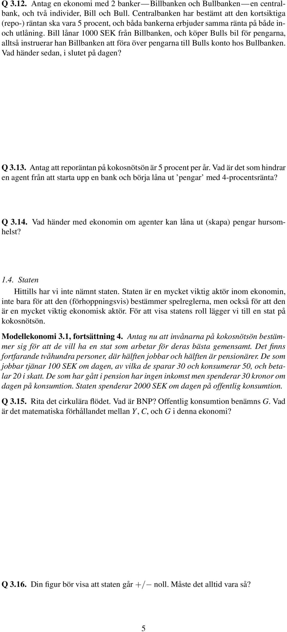 Bill lånar 1000 SEK från Billbanken, och köper Bulls bil för pengarna, alltså instruerar han Billbanken att föra över pengarna till Bulls konto hos Bullbanken. Vad händer sedan, i slutet på dagen?