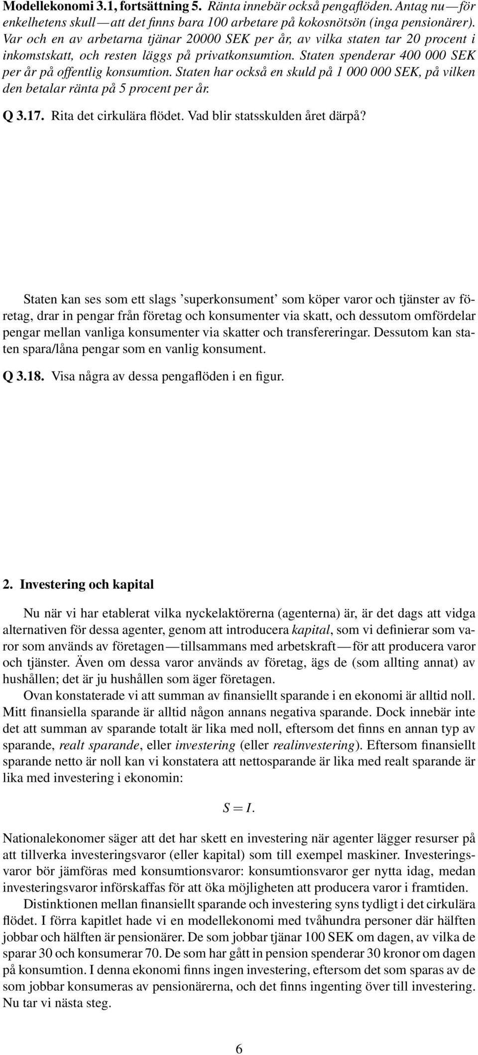 Staten har också en skuld på 1 000 000 SEK, på vilken den betalar ränta på 5 procent per år. Q 3.17. Rita det cirkulära flödet. Vad blir statsskulden året därpå?