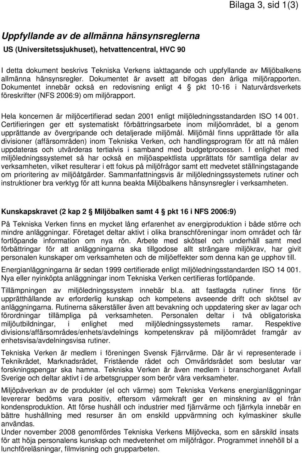 Dokumentet innebär också en redovisning enligt 4 pkt 10-16 i Naturvårdsverkets föreskrifter (NFS 2006:9) om miljörapport.