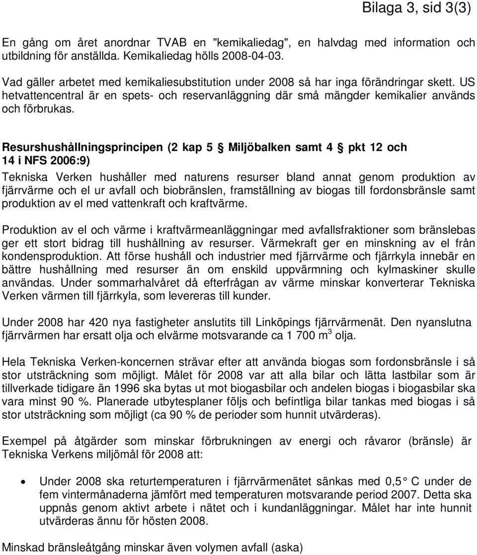 Resurshushållningsprincipen (2 kap 5 Miljöbalken samt 4 pkt 12 och 14 i NFS 2006:9) Tekniska Verken hushåller med naturens resurser bland annat genom produktion av fjärrvärme och el ur avfall och