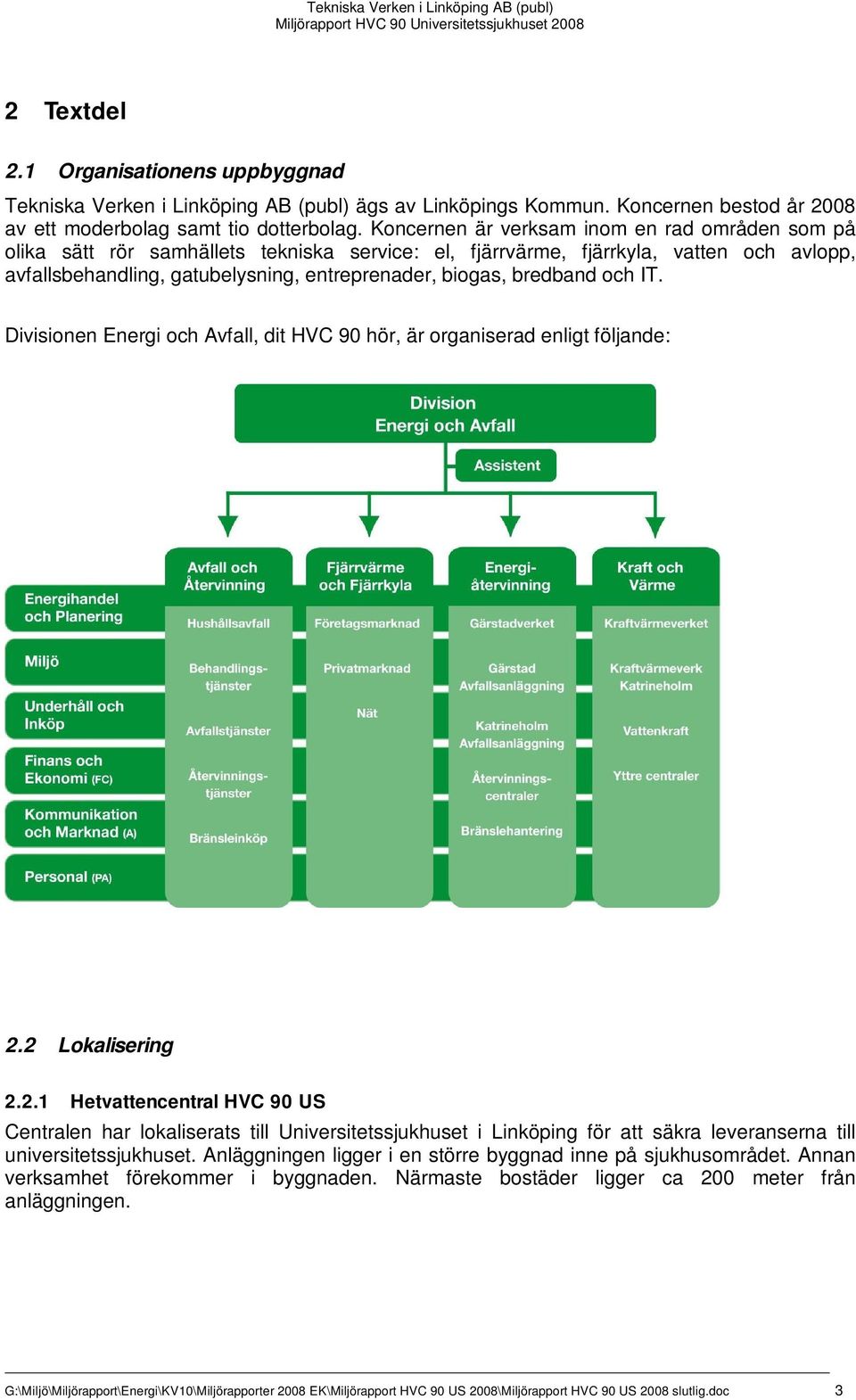 bredband och IT. Divisionen Energi och Avfall, dit HVC 90 hör, är organiserad enligt följande: 2.