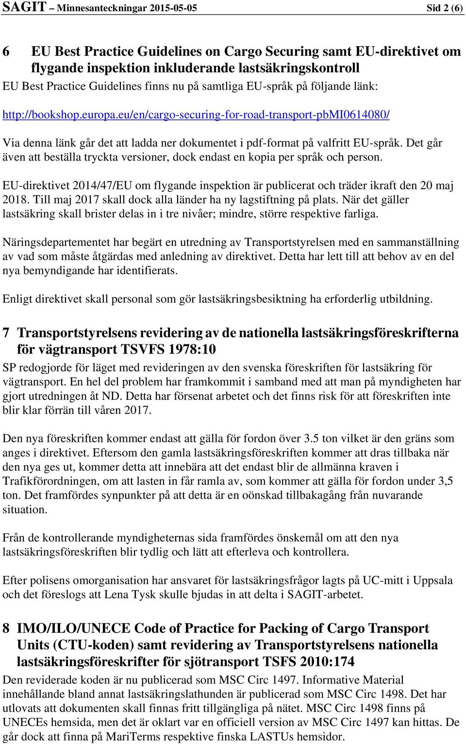 eu/en/cargo-securing-for-road-transport-pbmi0614080/ Via denna länk går det att ladda ner dokumentet i pdf-format på valfritt EU-språk.