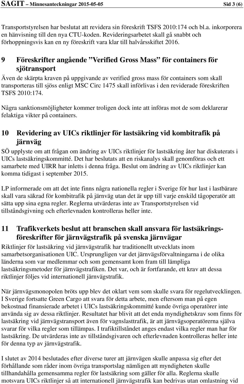 9 Föreskrifter angående Verified Gross Mass för containers för sjötransport Även de skärpta kraven på uppgivande av verified gross mass för containers som skall transporteras till sjöss enligt MSC