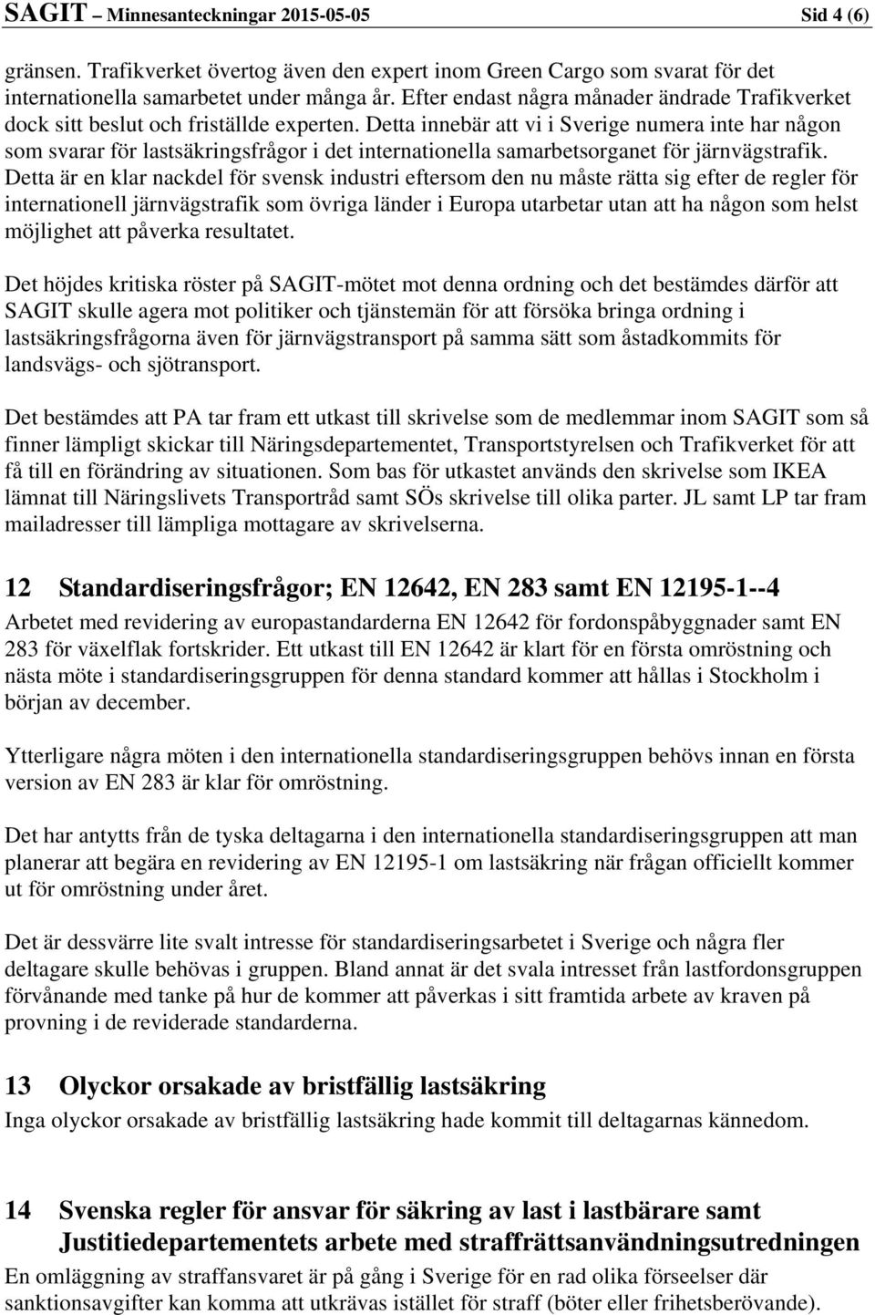 Detta innebär att vi i Sverige numera inte har någon som svarar för lastsäkringsfrågor i det internationella samarbetsorganet för järnvägstrafik.