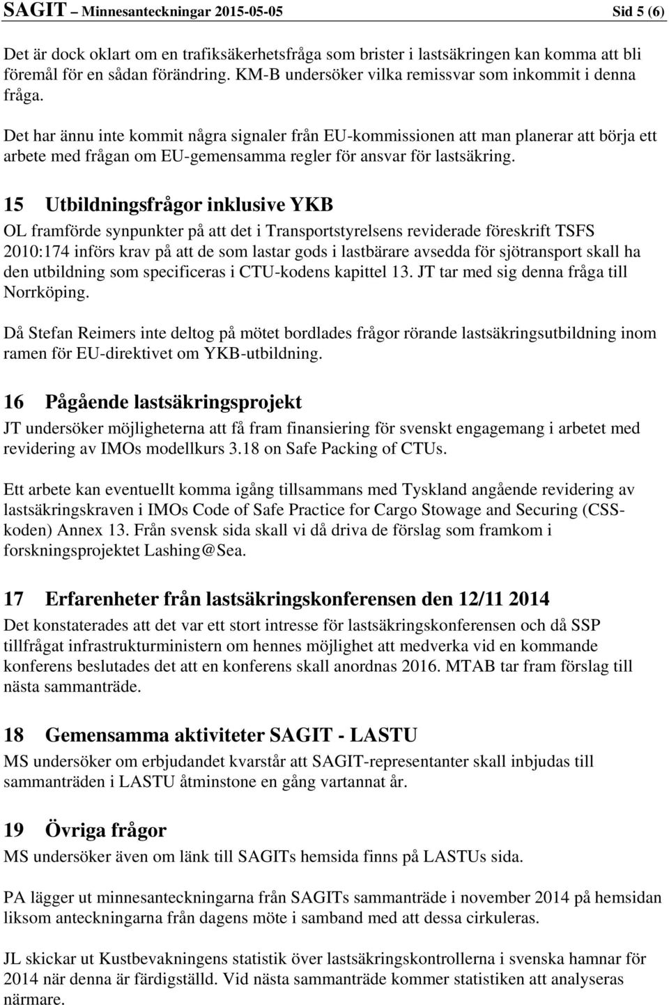 Det har ännu inte kommit några signaler från EU-kommissionen att man planerar att börja ett arbete med frågan om EU-gemensamma regler för ansvar för lastsäkring.