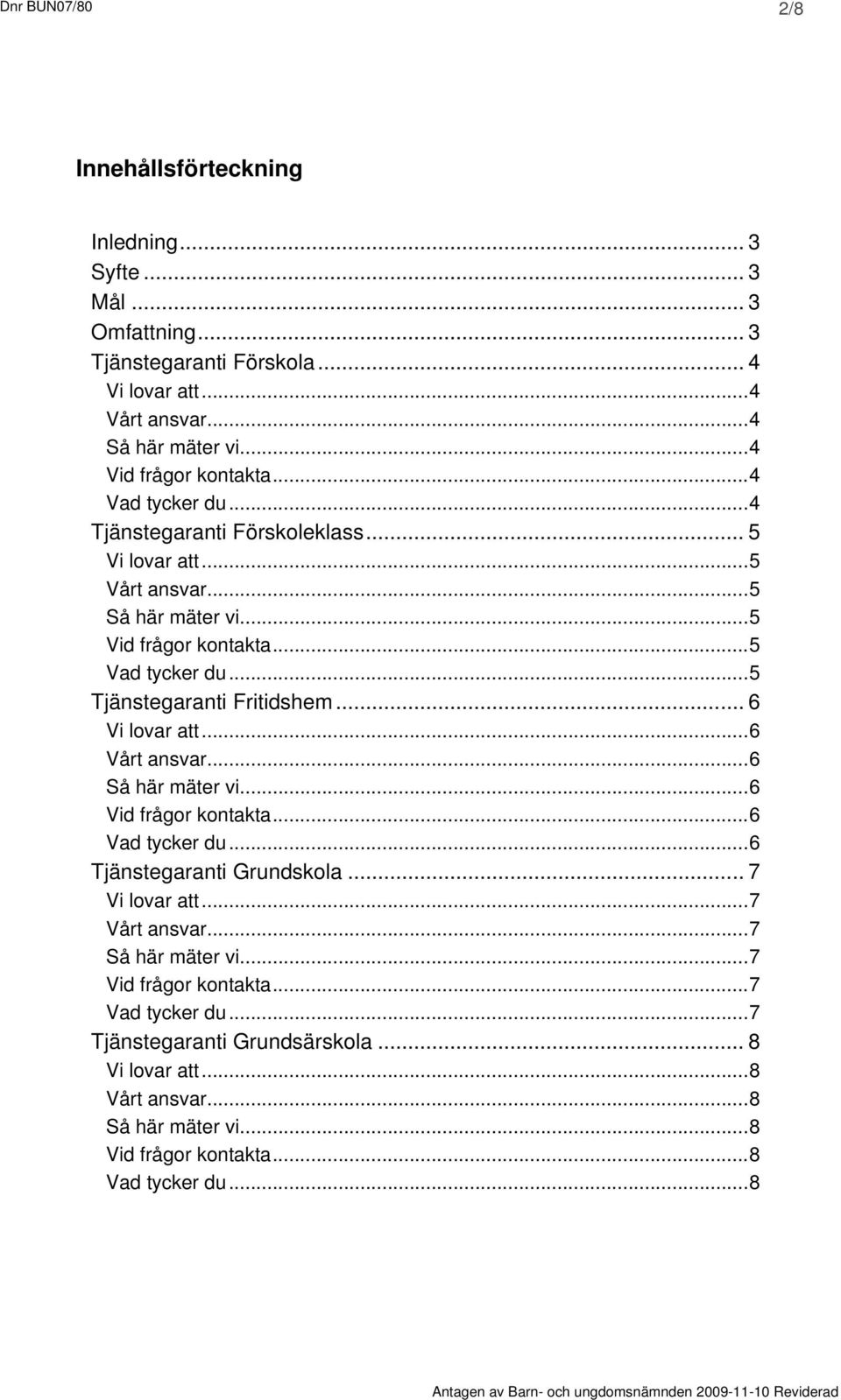 ..5...5...5...5...5 Tjänstegaranti Fritidshem... 6...6...6...6...6...6 Tjänstegaranti Grundskola.