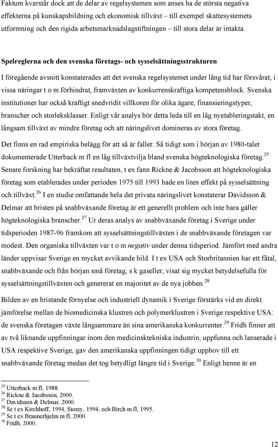 Spelreglerna och den svenska företags- och sysselsättningsstrukturen I föregående avsnitt konstaterades att det svenska regelsystemet under lång tid har försvårat, i vissa näringar t o m förhindrat,