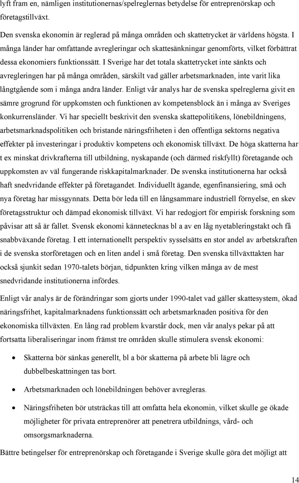 I Sverige har det totala skattetrycket inte sänkts och avregleringen har på många områden, särskilt vad gäller arbetsmarknaden, inte varit lika långtgående som i många andra länder.