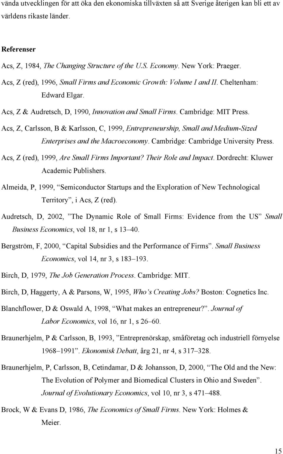 Acs, Z, Carlsson, B & Karlsson, C, 1999, Entrepreneurship, Small and Medium-Sized Enterprises and the Macroeconomy. Cambridge: Cambridge University Press.