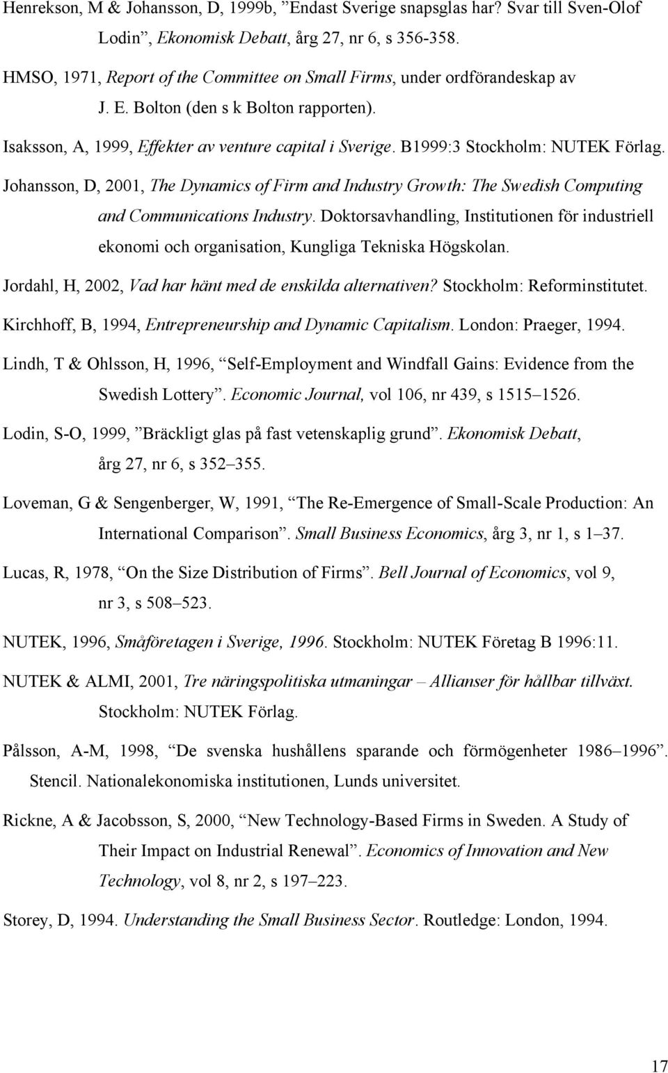 B1999:3 Stockholm: NUTEK Förlag. Johansson, D, 2001, The Dynamics of Firm and Industry Growth: The Swedish Computing and Communications Industry.