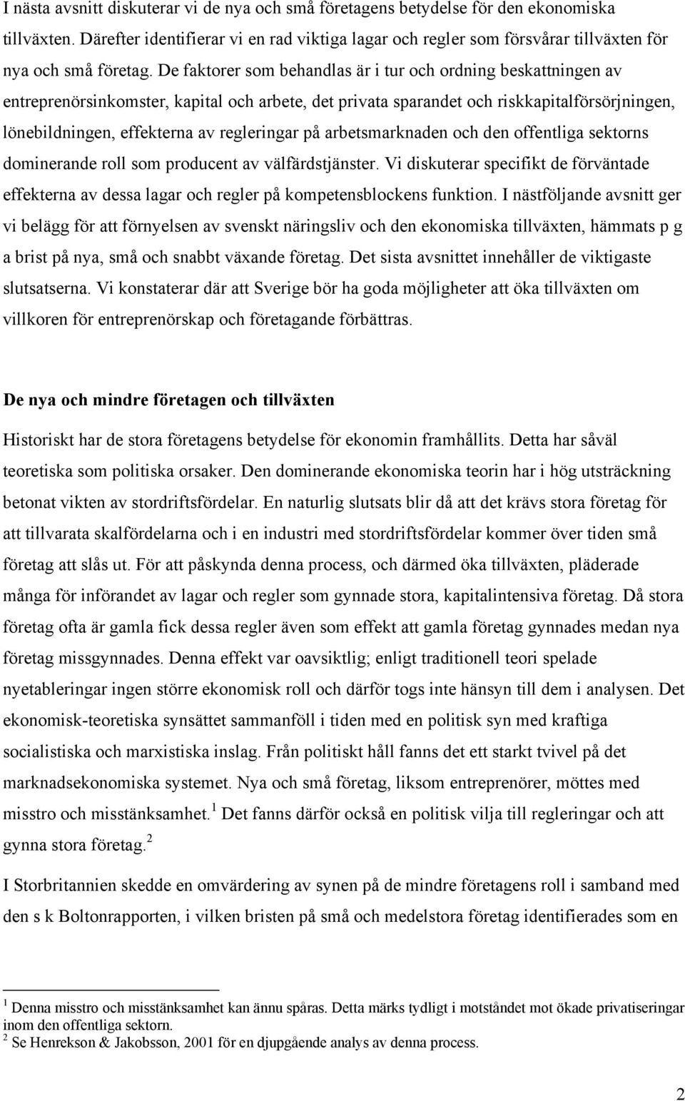 De faktorer som behandlas är i tur och ordning beskattningen av entreprenörsinkomster, kapital och arbete, det privata sparandet och riskkapitalförsörjningen, lönebildningen, effekterna av