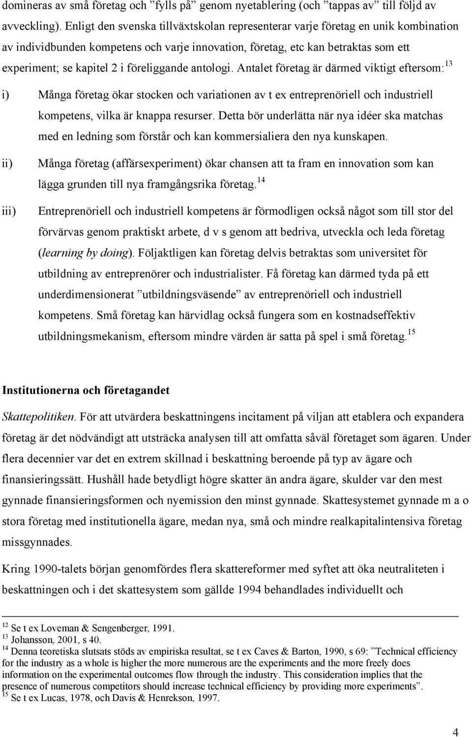 föreliggande antologi. Antalet företag är därmed viktigt eftersom: 13 i) Många företag ökar stocken och variationen av t ex entreprenöriell och industriell kompetens, vilka är knappa resurser.