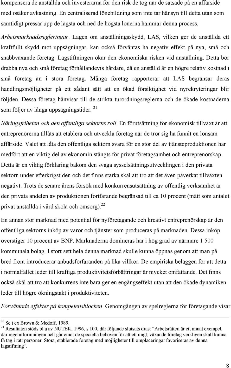 Lagen om anställningsskydd, LAS, vilken ger de anställda ett kraftfullt skydd mot uppsägningar, kan också förväntas ha negativ effekt på nya, små och snabbväxande företag.