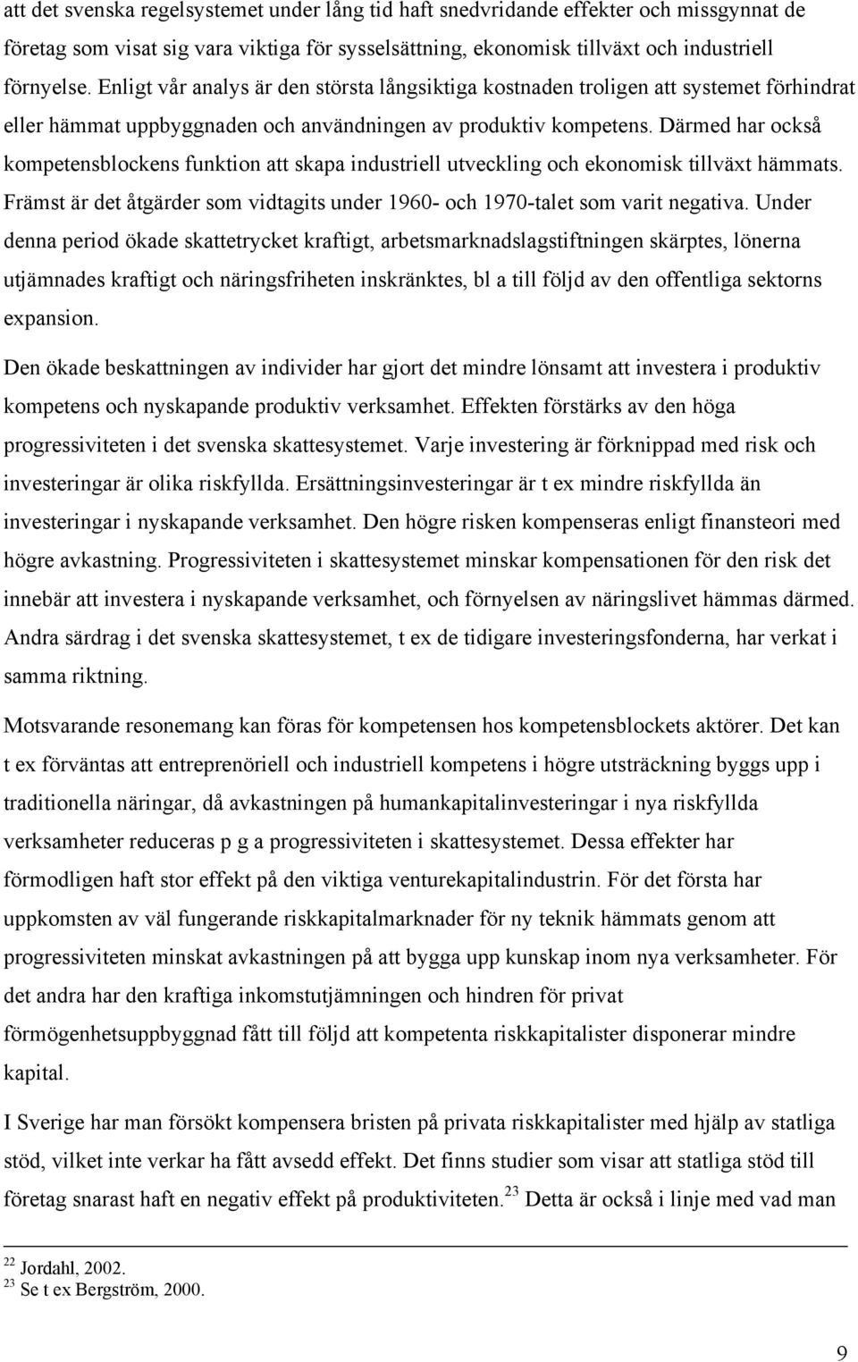 Därmed har också kompetensblockens funktion att skapa industriell utveckling och ekonomisk tillväxt hämmats. Främst är det åtgärder som vidtagits under 1960- och 1970-talet som varit negativa.