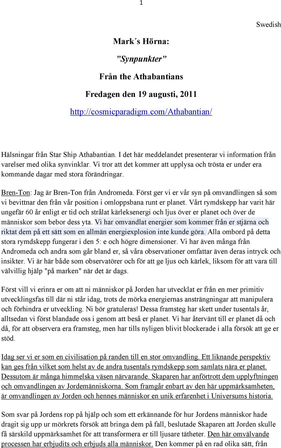 Bren-Ton: Jag är Bren-Ton från Andromeda. Först ger vi er vår syn på omvandlingen så som vi bevittnar den från vår position i omloppsbana runt er planet.