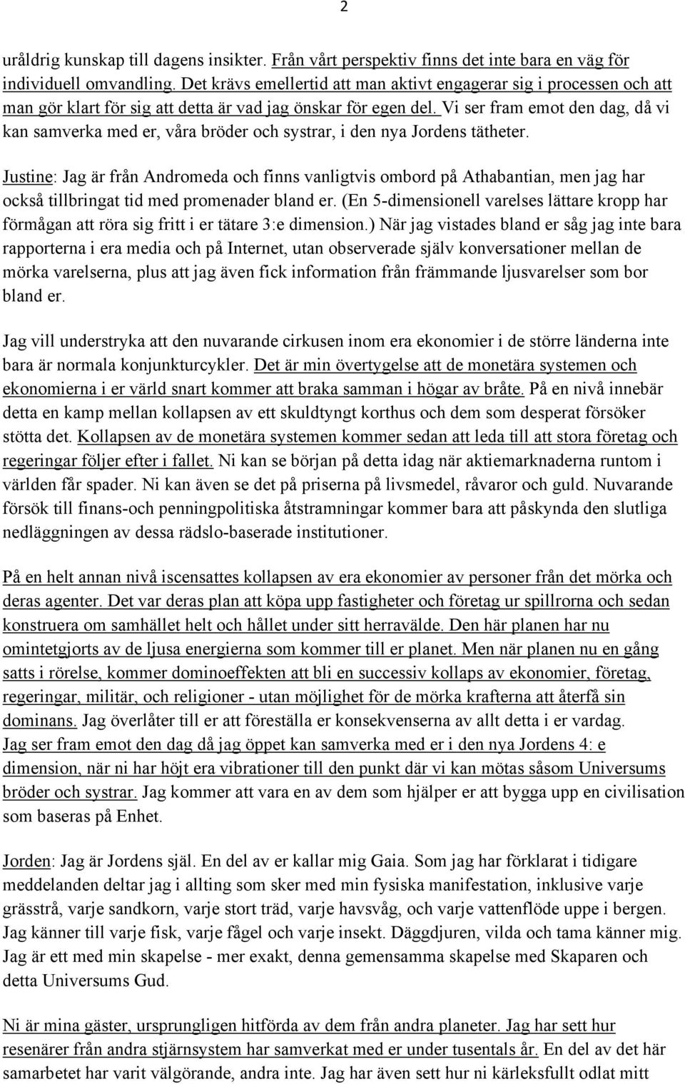 Vi ser fram emot den dag, då vi kan samverka med er, våra bröder och systrar, i den nya Jordens tätheter.