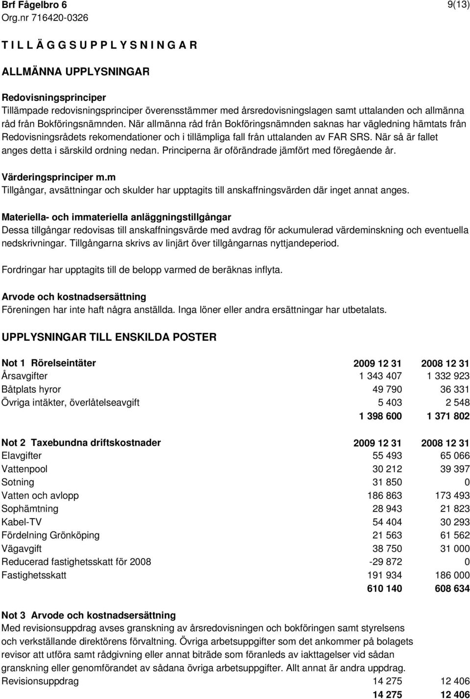 allmänna råd från Bokföringsnämnden. När allmänna råd från Bokföringsnämnden saknas har vägledning hämtats från Redovisningsrådets rekomendationer och i tillämpliga fall från uttalanden av FAR SRS.