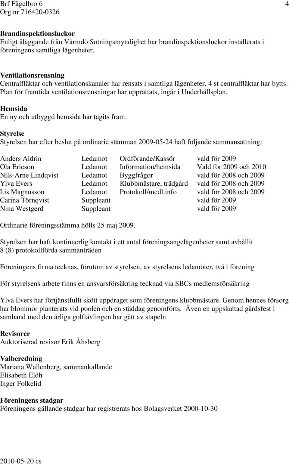 Plan för framtida ventilationsrensningar har upprättats, ingår i Underhållsplan. Hemsida En ny och utbyggd hemsida har tagits fram.