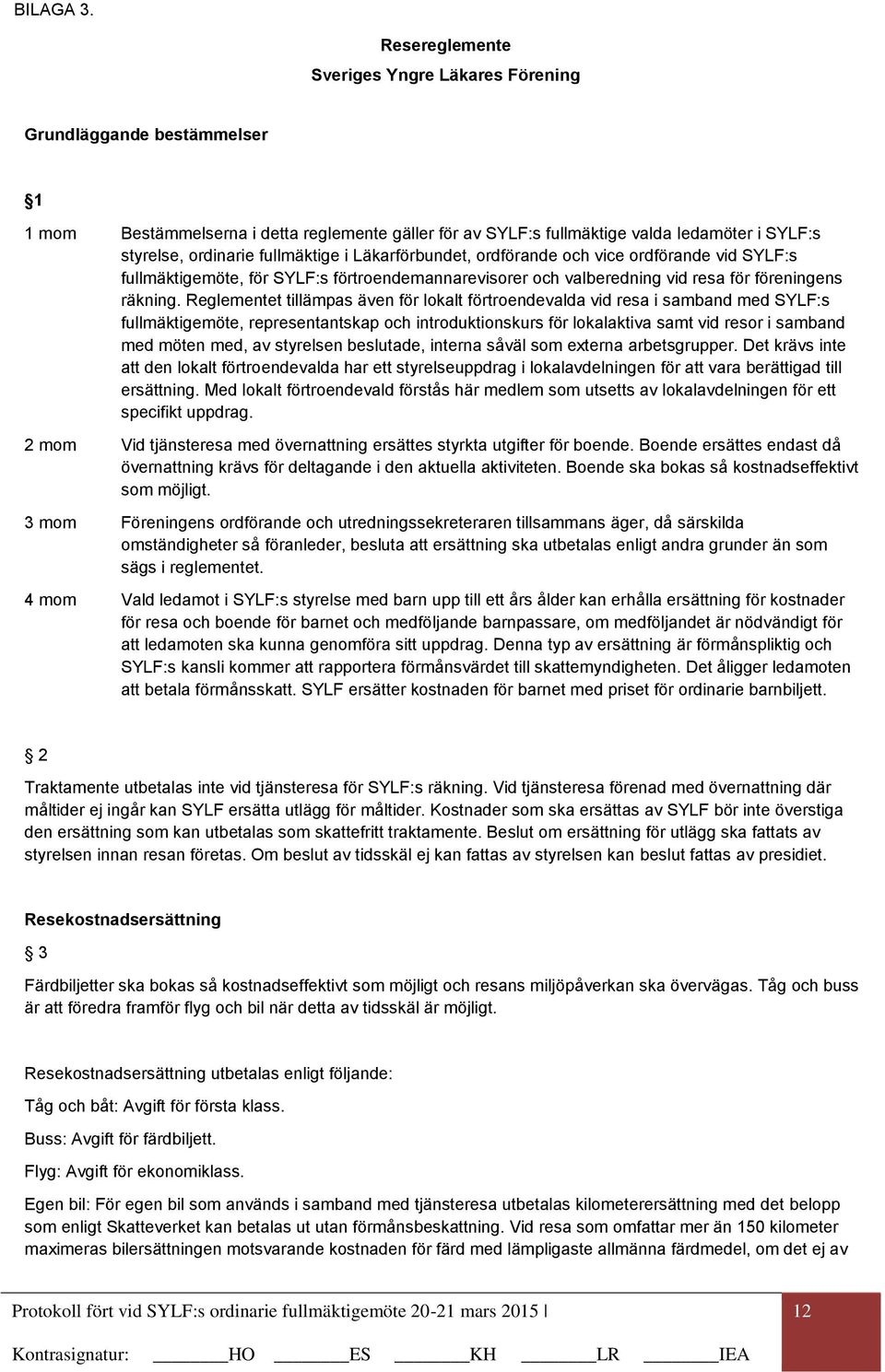 fullmäktige i Läkarförbundet, ordförande och vice ordförande vid SYLF:s fullmäktigemöte, för SYLF:s förtroendemannarevisorer och valberedning vid resa för föreningens räkning.