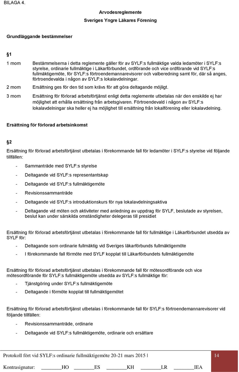 fullmäktige i Läkarförbundet, ordförande och vice ordförande vid SYLF:s fullmäktigemöte, för SYLF:s förtroendemannarevisorer och valberedning samt för, där så anges, förtroendevalda i någon av SYLF:s