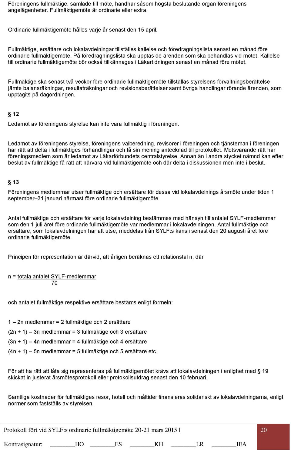 På föredragningslista ska upptas de ärenden som ska behandlas vid mötet. Kallelse till ordinarie fullmäktigemöte bör också tillkännages i Läkartidningen senast en månad före mötet.