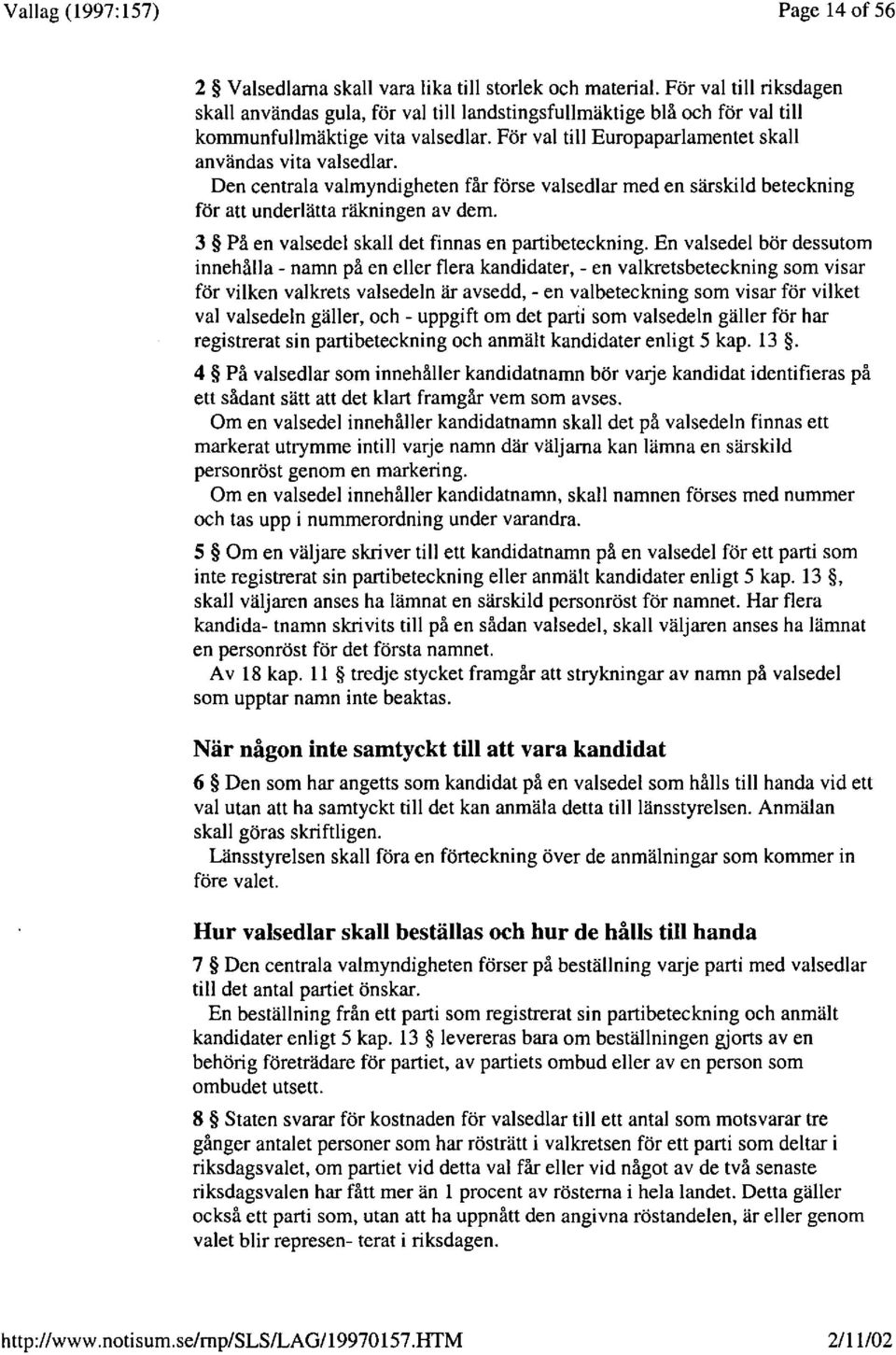 Den central a valmyndigheten far forse val sedlar med en sarskild beteckning for an underlatta rakningen av demo 3 Pa en valsedel skall det finnas en partibeteckning.