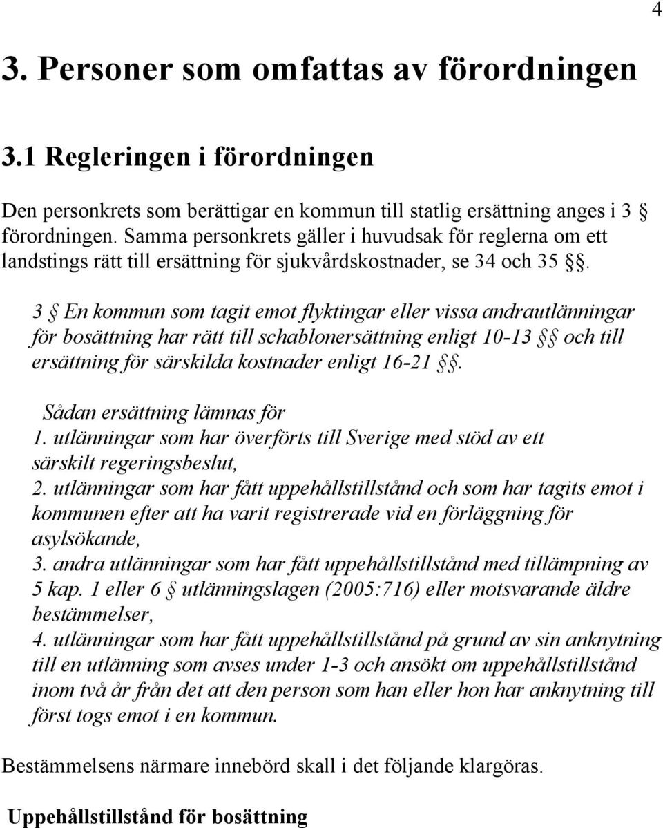 3 En kommun som tagit emot flyktingar eller vissa andrautlänningar för bosättning har rätt till schablonersättning enligt 10-13 och till ersättning för särskilda kostnader enligt 16-21.