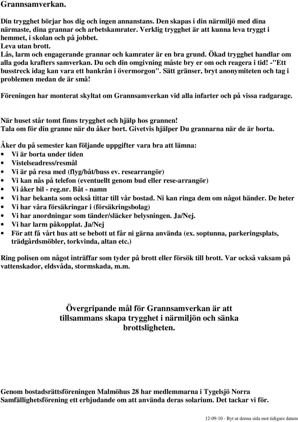 Ökad trygghet handlar om alla goda krafters samverkan. Du och din omgivning måste bry er om och reagera i tid! -"Ett busstreck idag kan vara ett bankrån i övermorgon".