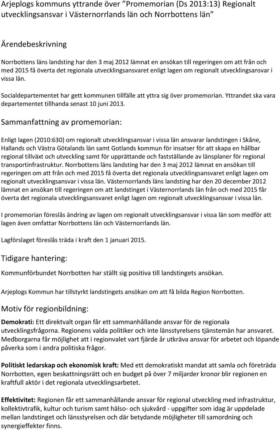 Socialdepartementet har gett kommunen tillfälle att yttra sig över promemorian. Yttrandet ska vara departementet tillhanda senast 10 juni 2013.