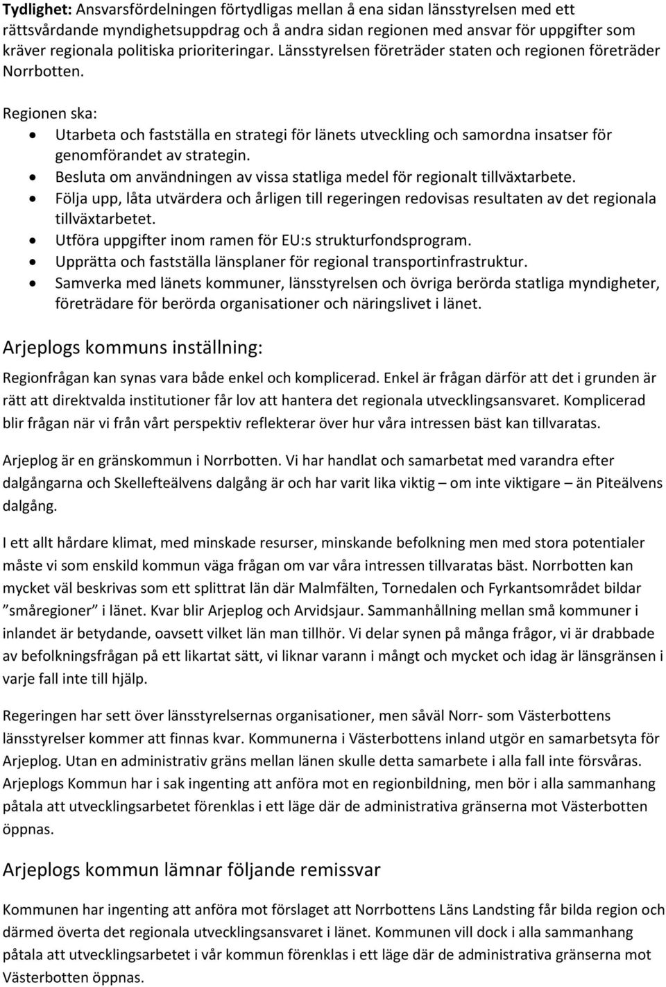 Regionen ska: Utarbeta och fastställa en strategi för länets utveckling och samordna insatser för genomförandet av strategin.