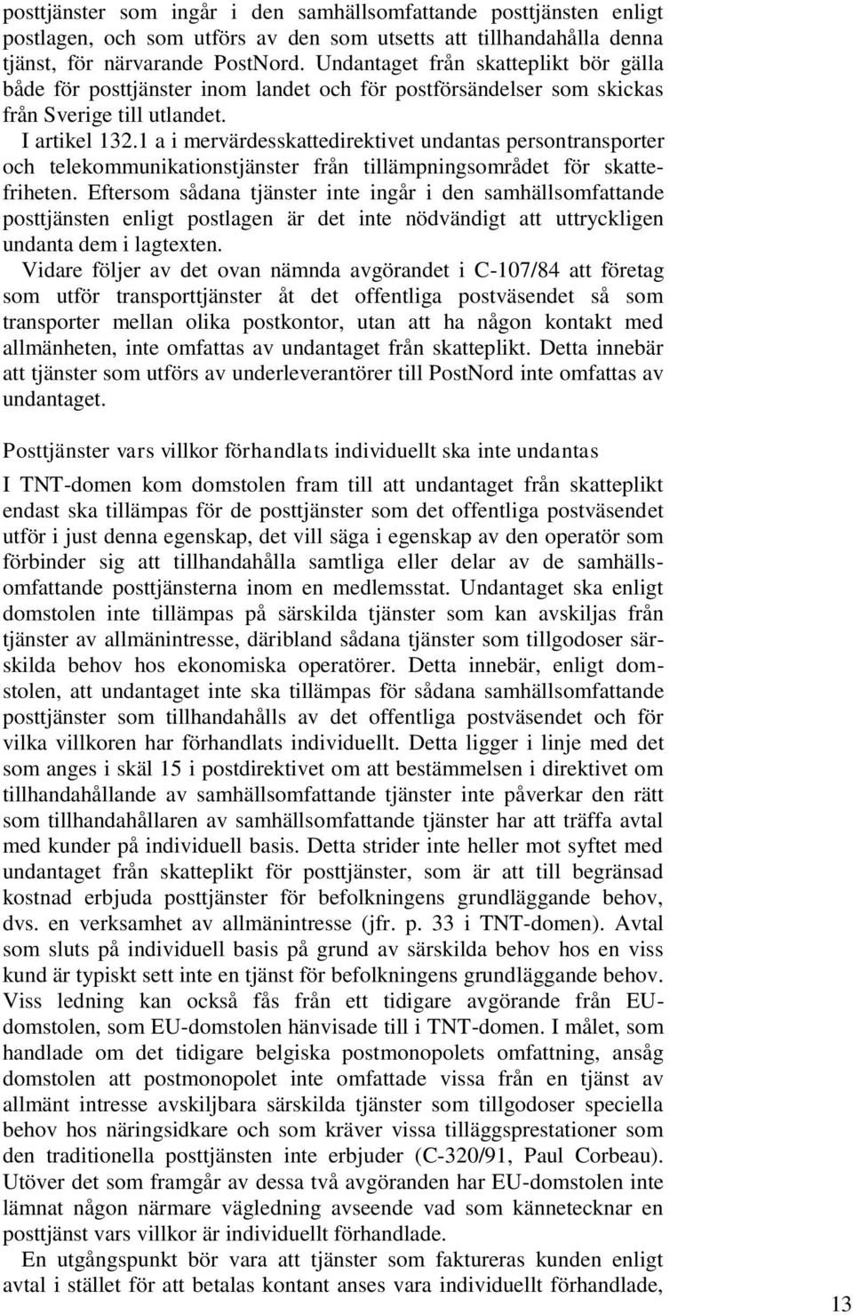 1 a i mervärdesskattedirektivet undantas persontransporter och telekommunikationstjänster från tillämpningsområdet för skattefriheten.