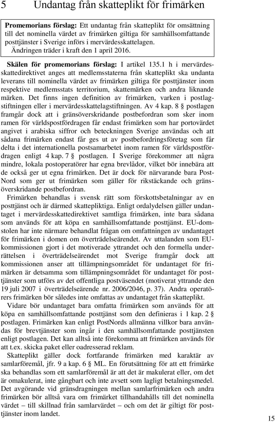 1 h i mervärdesskattedirektivet anges att medlemsstaterna från skatteplikt ska undanta leverans till nominella värdet av frimärken giltiga för posttjänster inom respektive medlemsstats territorium,