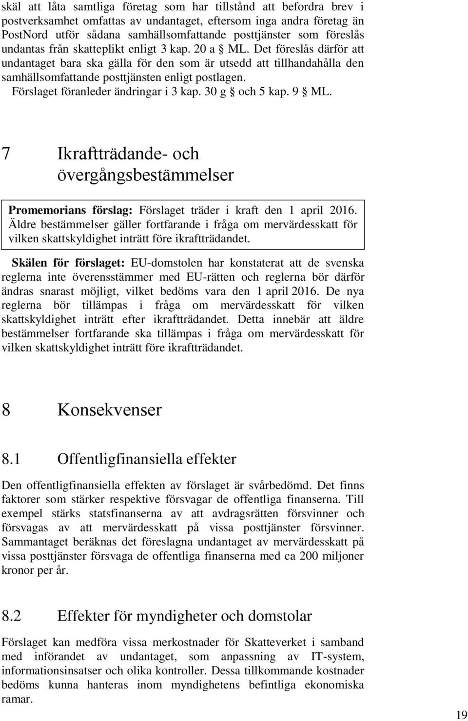 Det föreslås därför att undantaget bara ska gälla för den som är utsedd att tillhandahålla den samhällsomfattande posttjänsten enligt postlagen. Förslaget föranleder ändringar i 3 kap. 30 g och 5 kap.