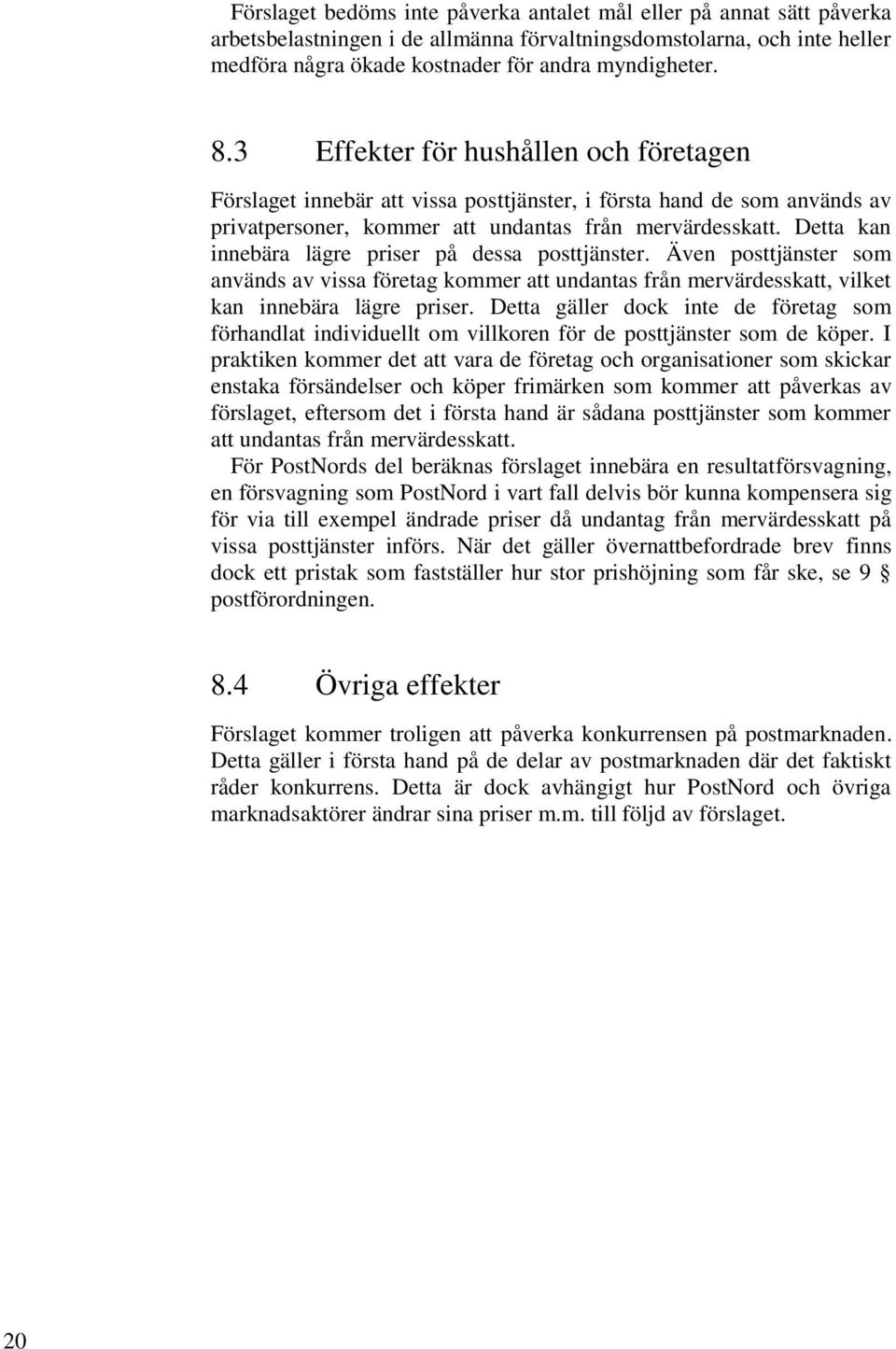 Detta kan innebära lägre priser på dessa posttjänster. Även posttjänster som används av vissa företag kommer att undantas från mervärdesskatt, vilket kan innebära lägre priser.