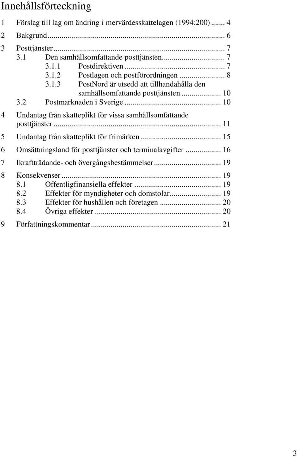 .. 11 5 Undantag från skatteplikt för frimärken... 15 6 Omsättningsland för posttjänster och terminalavgifter... 16 7 Ikraftträdande- och övergångsbestämmelser... 19 8 Konsekvenser... 19 8.1 Offentligfinansiella effekter.