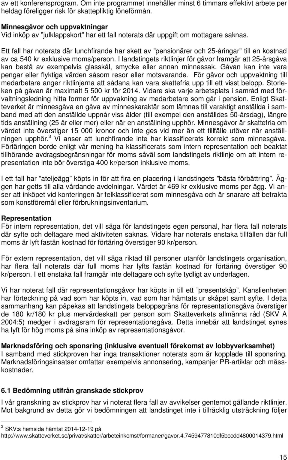 Ett fall har noterats där lunchfirande har skett av pensionärer och 25-åringar till en kostnad av ca 540 kr exklusive moms/person.