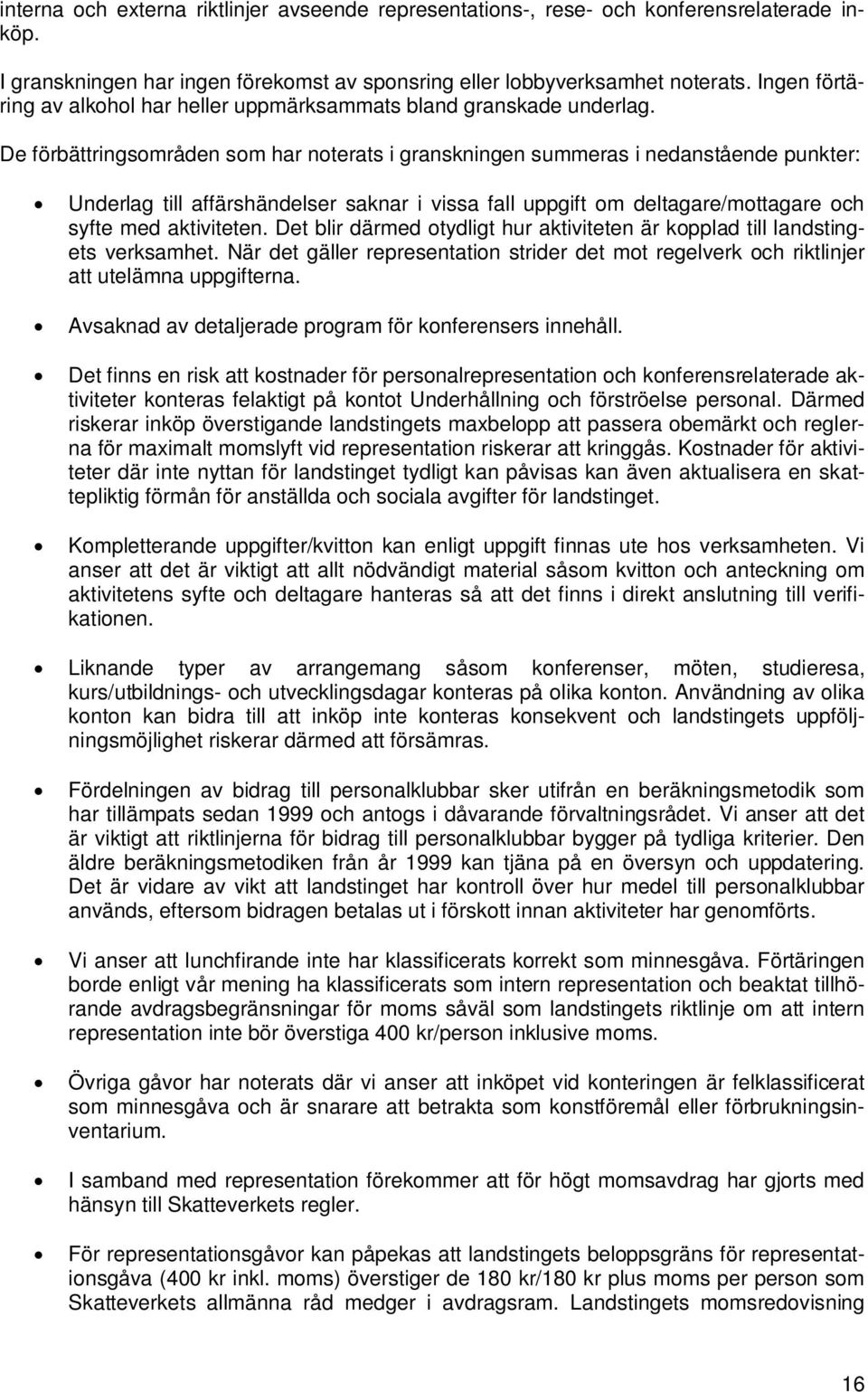 De förbättringsområden som har noterats i granskningen summeras i nedanstående punkter: Underlag till affärshändelser saknar i vissa fall uppgift om deltagare/mottagare och syfte med aktiviteten.