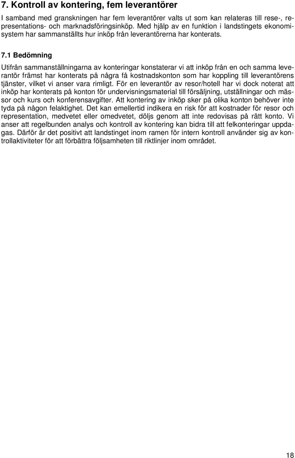 1 Bedömning Utifrån sammanställningarna av konteringar konstaterar vi att inköp från en och samma leverantör främst har konterats på några få kostnadskonton som har koppling till leverantörens