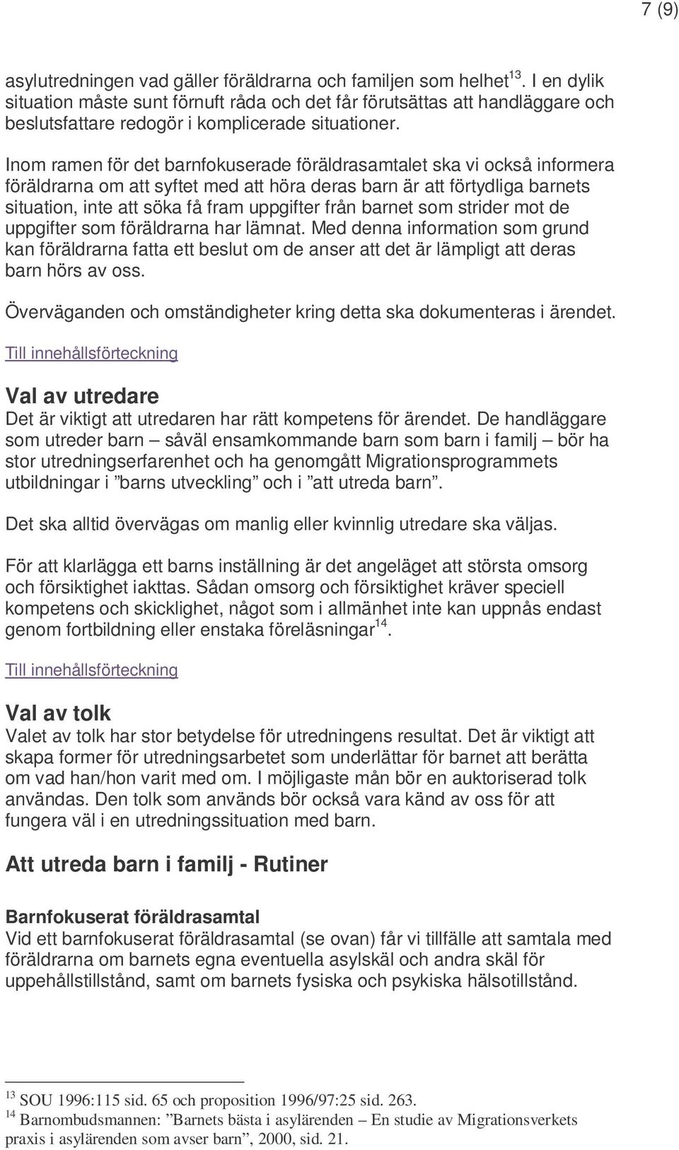 Inom ramen för det barnfokuserade föräldrasamtalet ska vi också informera föräldrarna om att syftet med att höra deras barn är att förtydliga barnets situation, inte att söka få fram uppgifter från