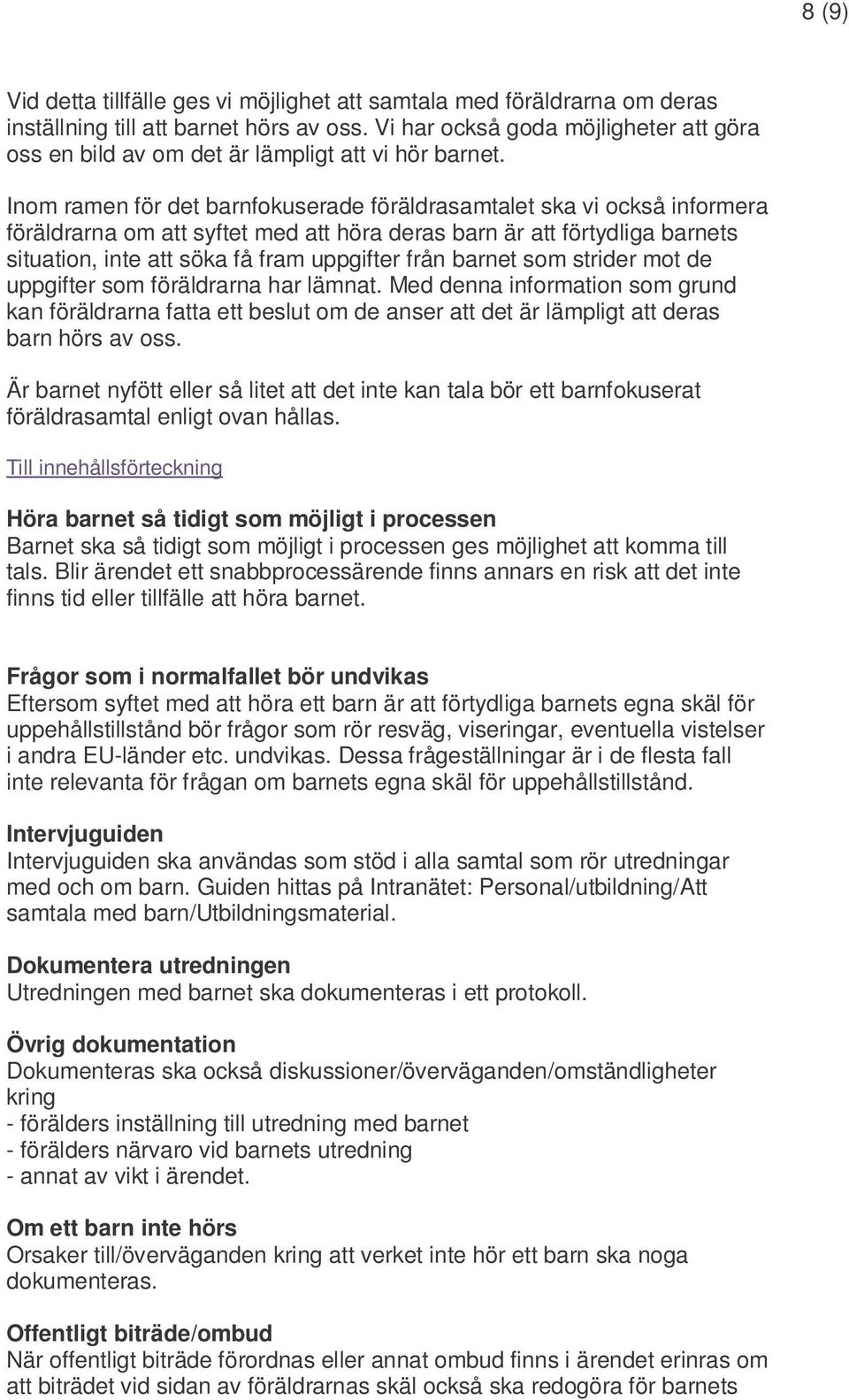 Inom ramen för det barnfokuserade föräldrasamtalet ska vi också informera föräldrarna om att syftet med att höra deras barn är att förtydliga barnets situation, inte att söka få fram uppgifter från