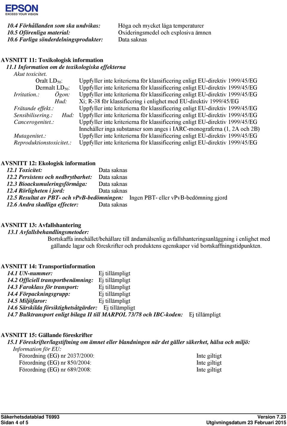 Oralt LD 50 : Uppfyller inte kriterierna för klassificering enligt EU-direktiv 1999/45/EG Dermalt LD 50 : Uppfyller inte kriterierna för klassificering enligt EU-direktiv 1999/45/EG Irritation.