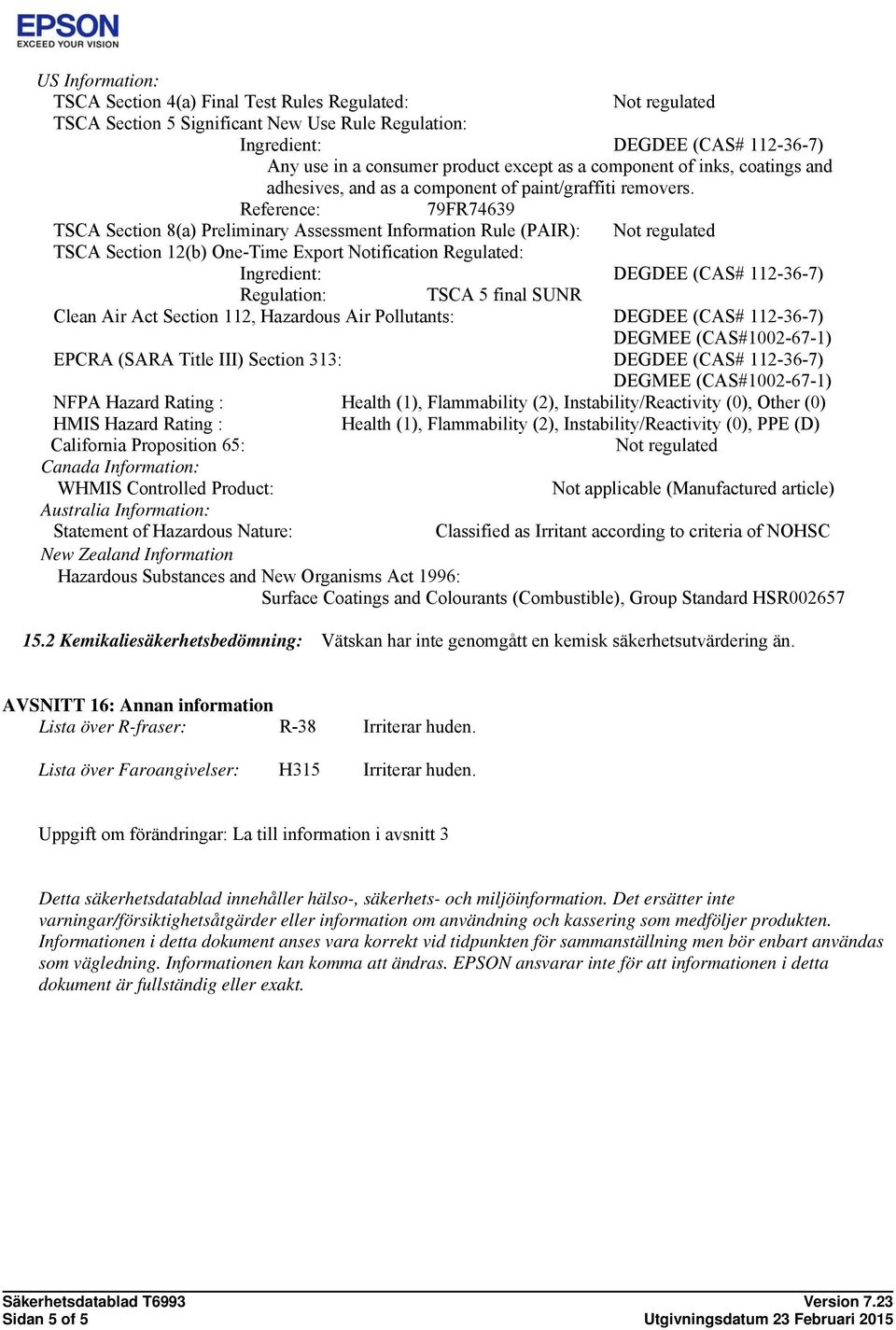 Reference: 79FR74639 TSCA Section 8(a) Preliminary Assessment Information Rule (PAIR): Not regulated TSCA Section 12(b) One-Time Export Notification Regulated: Ingredient: DEGDEE (CAS# 112-36-7)